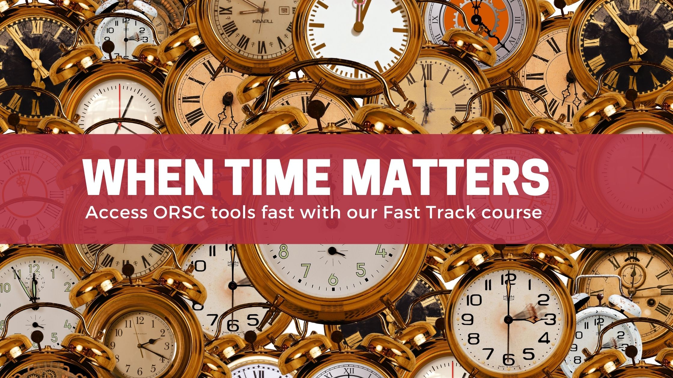 Image of lots of old fashioned clocks with cpations "when time matters, ORSC fast track"